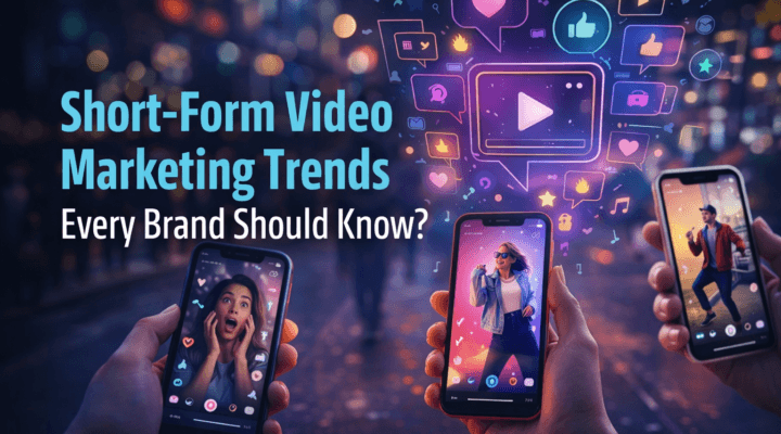 Short-Form Video Marketing Trends Every Brand Should Know